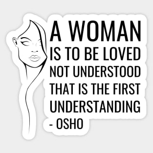 Osho Quotes for Life. A women is to be loved not understood... Sticker